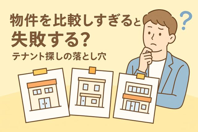 物件を比較しすぎると失敗する？テナント探しの落とし穴